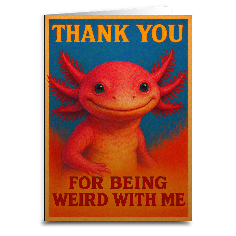 Axolotl Thank You For Being Weird Greeting Card - The Original Underground