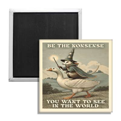 Be the Nonsense You Want to See In the World Fridge Magnet - The Original Underground
