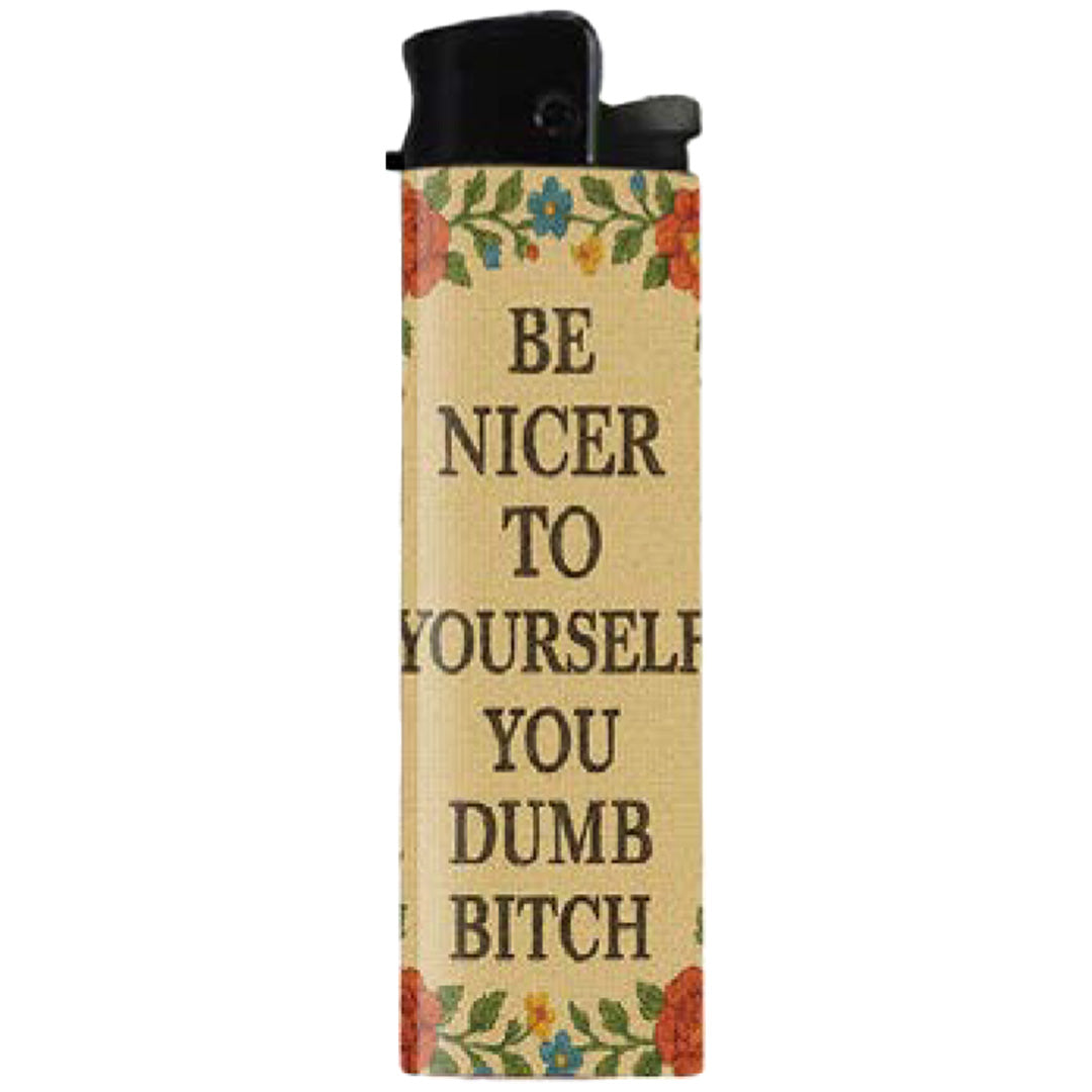 Be Nicer to Yourself You Dumb B-tch Lighter - The Original Underground
