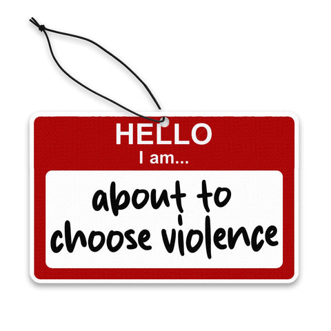 Hello, I am About to Choose Violence Air Freshener - The Original Underground / theoriginalunderground.com