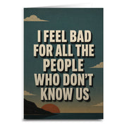I Feel Bad for the People Who Don't Know Us Greeting Card - The Original Underground