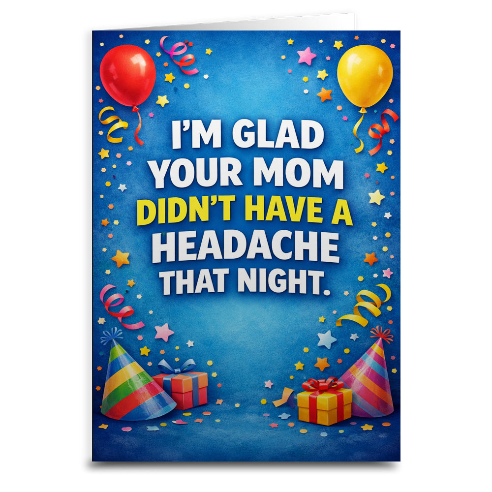 I'm Glad Your Mom Didn't Have a Headache Birthday Card - Shady Front