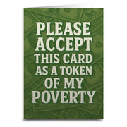 Please Accept This Card as a Token of My Poverty Greeting Card - The Original Underground