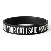 Tell Your Cat I Said PSPSPS Silicone Wristband - The Original Underground