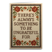 There's Always Something to Be Ungrateful For Greeting Card - The Original Underground