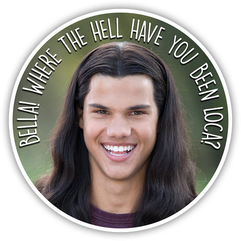 Bella, Where the Hell Have You Been Loca? "Twilight"  Sticker - The Original Underground / theoriginalunderground.com