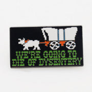 We're Going to Die of Dysentery "Oregon Trail" Enamel Pin - The Original Underground
