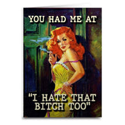 You Had Me At "I Hate That B-tch Too" Greeting Card - The Original Underground