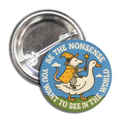 Be the Nonsense You Want to See In the World Button - The Original Underground