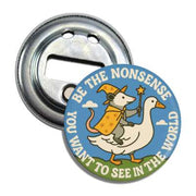 Be the Nonsense You Want To See In The World Magnet Bottle Opener - The Original Underground