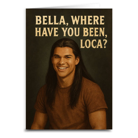 Bella, Where the Hell Have You Been Loca? Greeting Card - The Original Underground