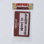 Hello, I am About to Choose Violence Air Freshener - The Original Underground