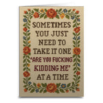 One "Are Your F - king Kidding Me" at a Time Greeting Card - The Original Underground