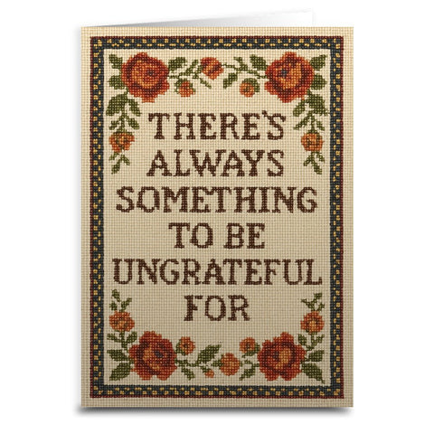 There's Always Something to Be Ungrateful For Greeting Card - The Original Underground