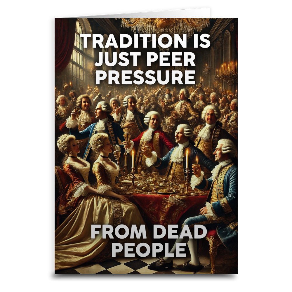 Tradition is Just Peer Pressure from Dead People Greeting Card - The Original Underground