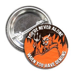 You're Never Alone When You Have Demons Button - The Original Underground
