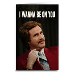 Anchorman "I Wanna Be on You" Card - The Original Underground
