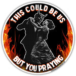 This Could Be Us But You Praying Sticker - The Original Underground