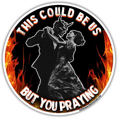 This Could Be Us But You Praying Sticker - The Original Underground